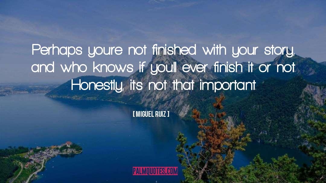 Finish It quotes by Miguel Ruiz