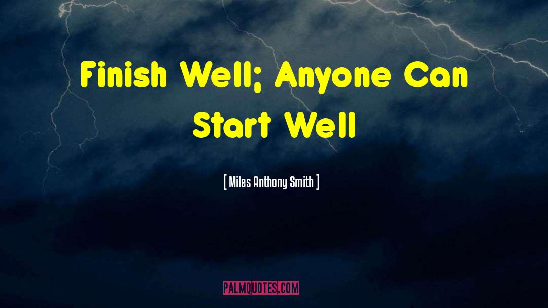 Finish Well quotes by Miles Anthony Smith