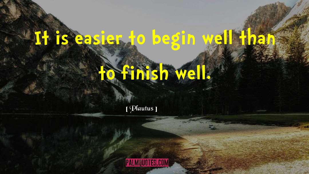 Finish Well quotes by Plautus