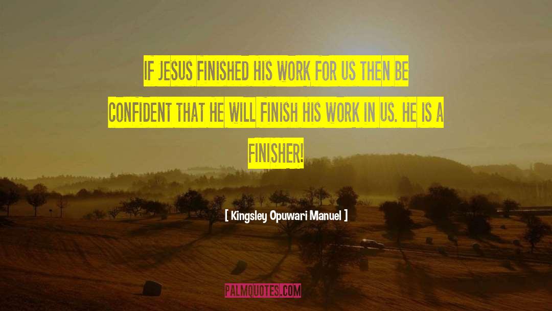 Finished Work quotes by Kingsley Opuwari Manuel