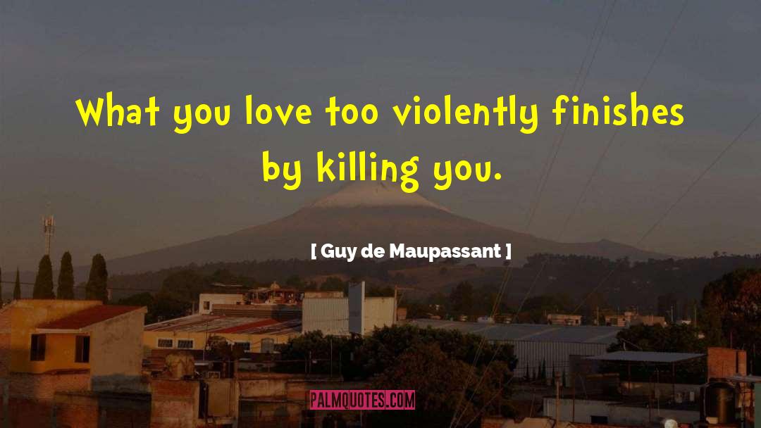 Finishes quotes by Guy De Maupassant
