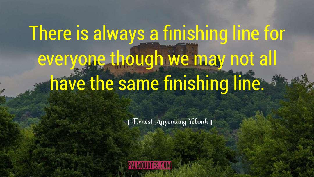 Finishing Line quotes by Ernest Agyemang Yeboah