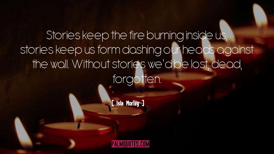 Fire Burning quotes by Isla Morley