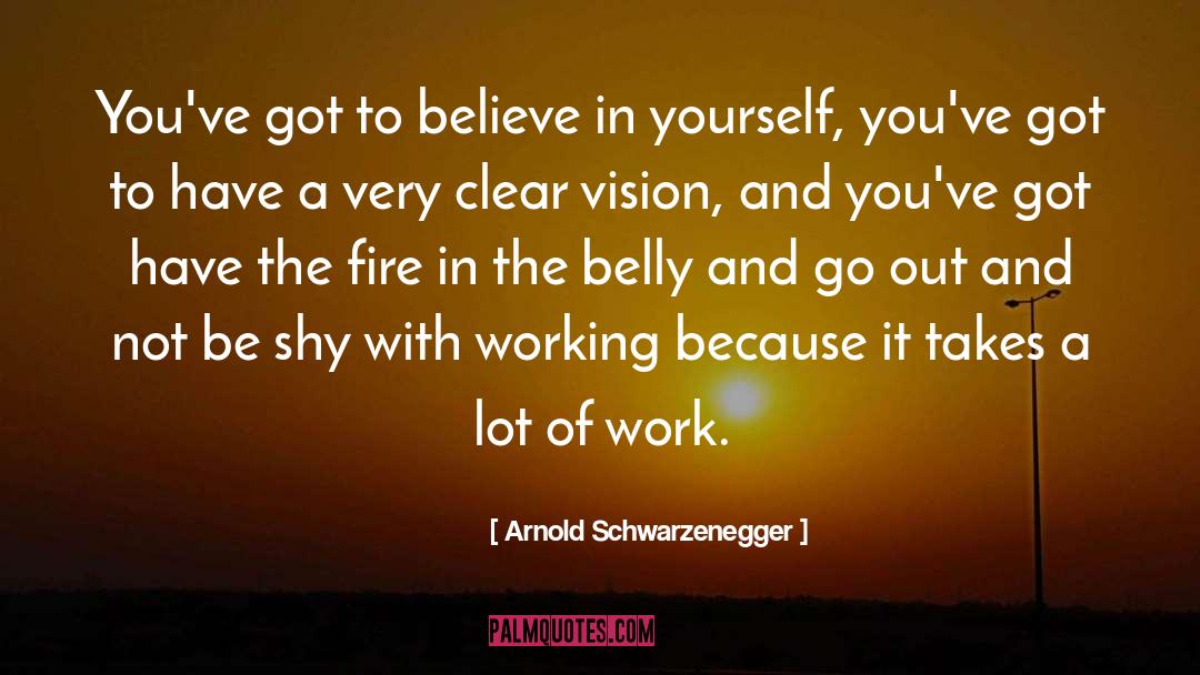 Fire In The Belly quotes by Arnold Schwarzenegger