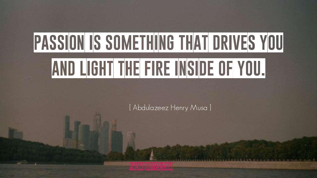 Fire Inside quotes by Abdulazeez Henry Musa