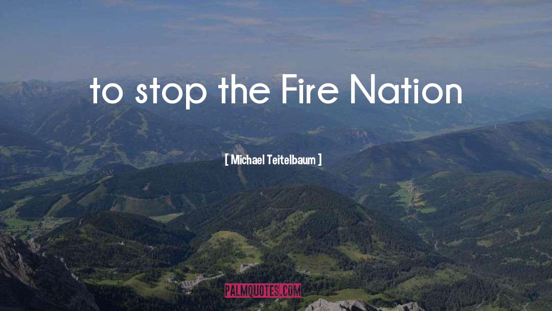 Fire Nation quotes by Michael Teitelbaum