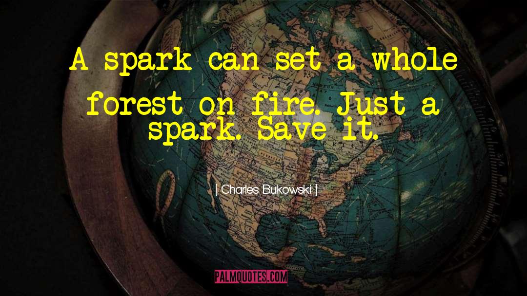 Fire Sparks quotes by Charles Bukowski