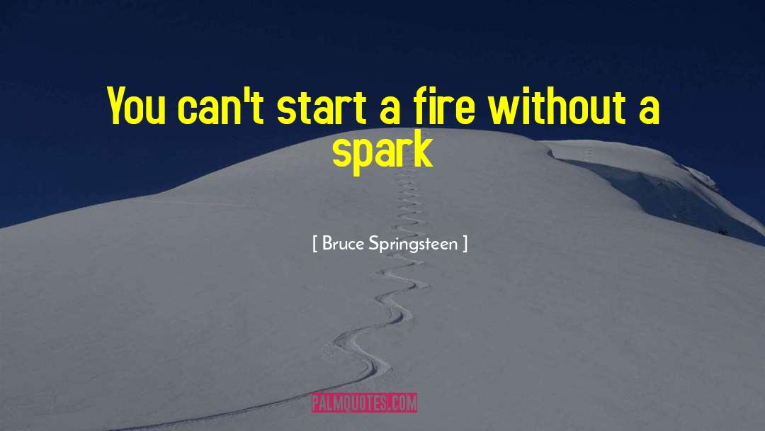 Fire Sparks quotes by Bruce Springsteen