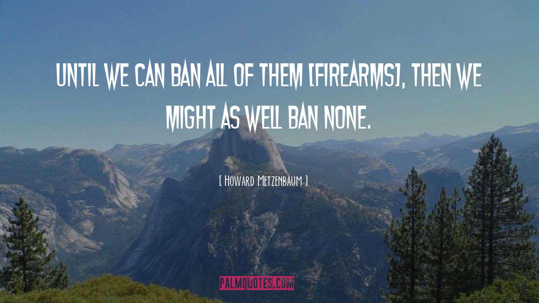 Firearms quotes by Howard Metzenbaum