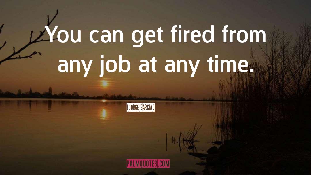 Fired Up quotes by Jorge Garcia
