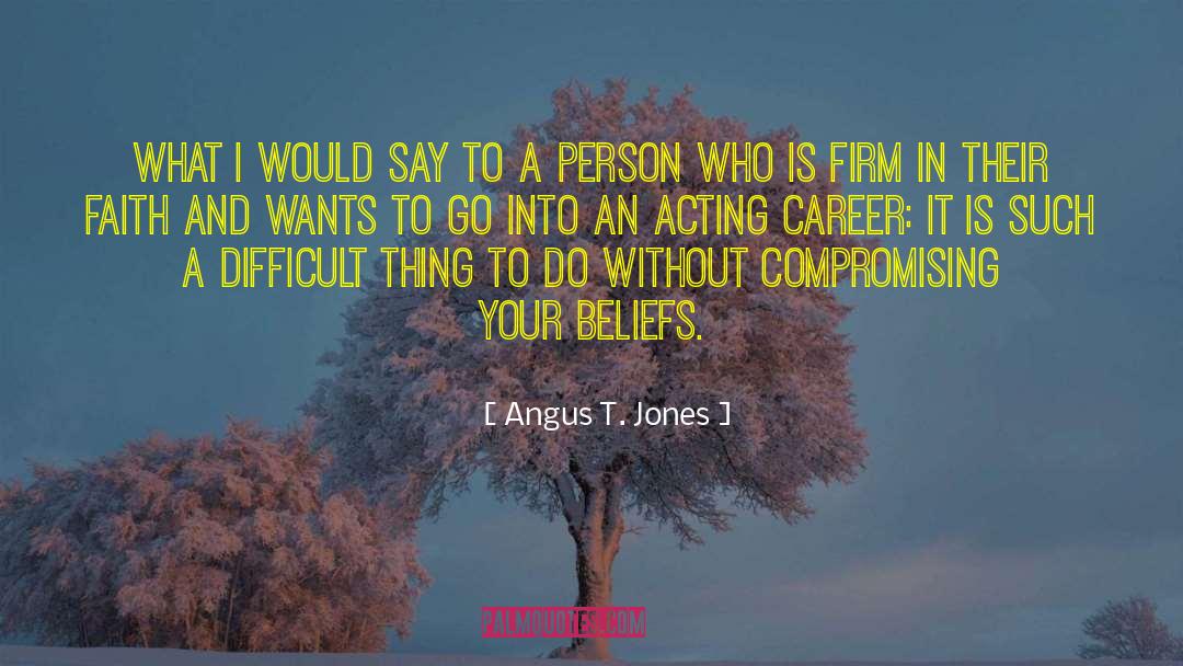 Firm Beliefs quotes by Angus T. Jones