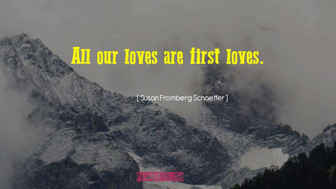 First Loves quotes by Susan Fromberg Schaeffer