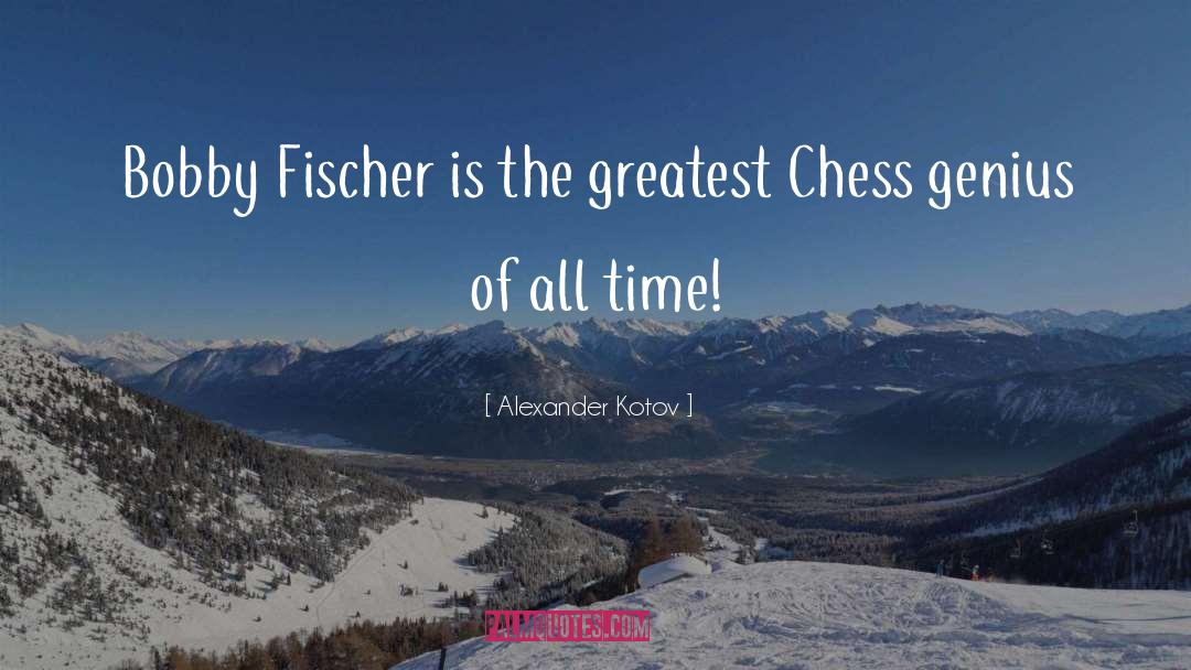 Fischer quotes by Alexander Kotov