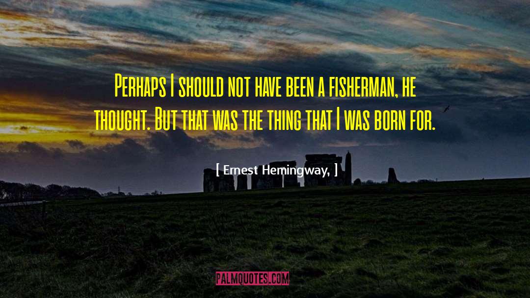 Fisherman quotes by Ernest Hemingway,