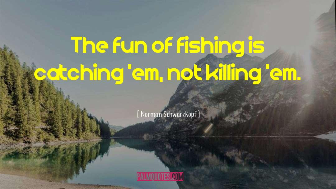 Fishing quotes by Norman Schwarzkopf