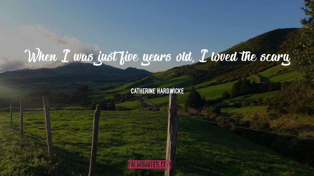 Five Year Olds quotes by Catherine Hardwicke