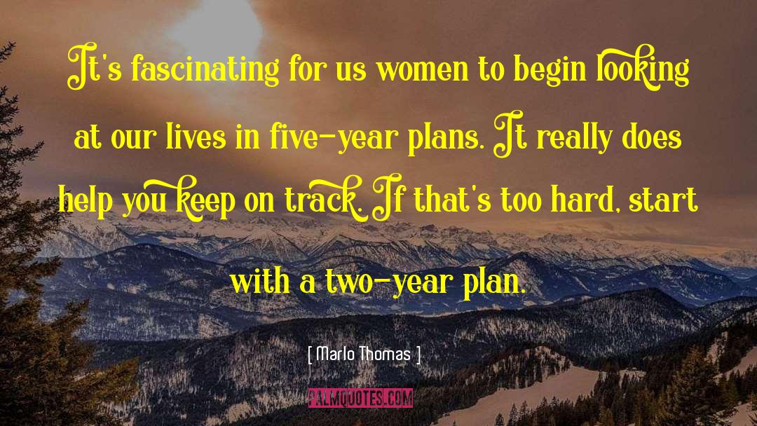 Five Year Plans quotes by Marlo Thomas