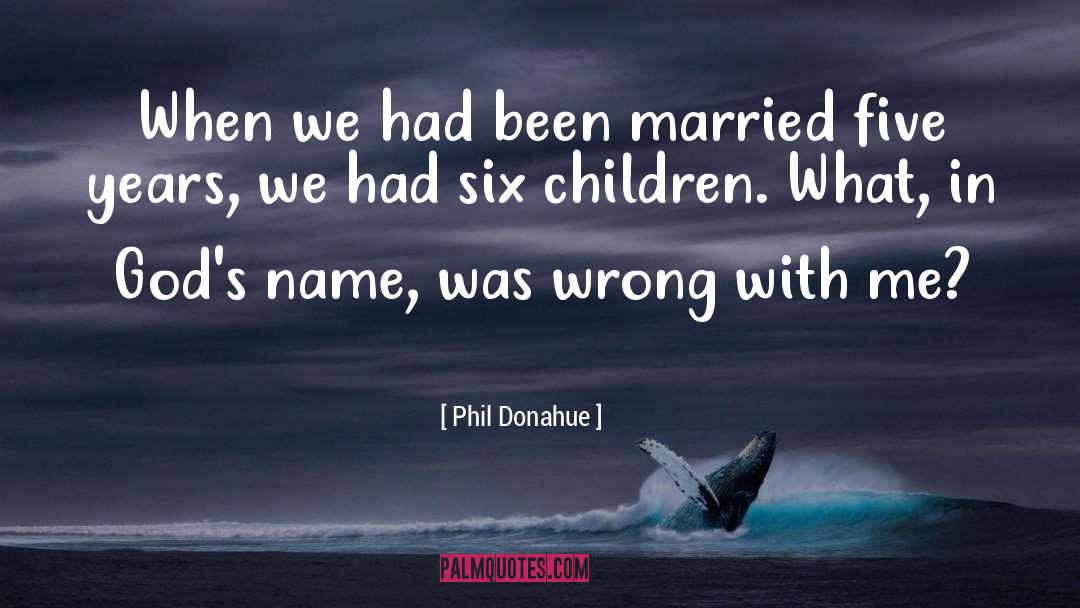 Five Years quotes by Phil Donahue