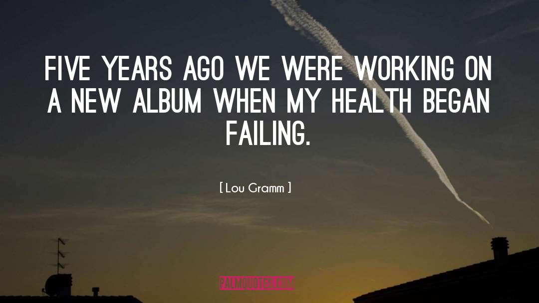 Five Years quotes by Lou Gramm