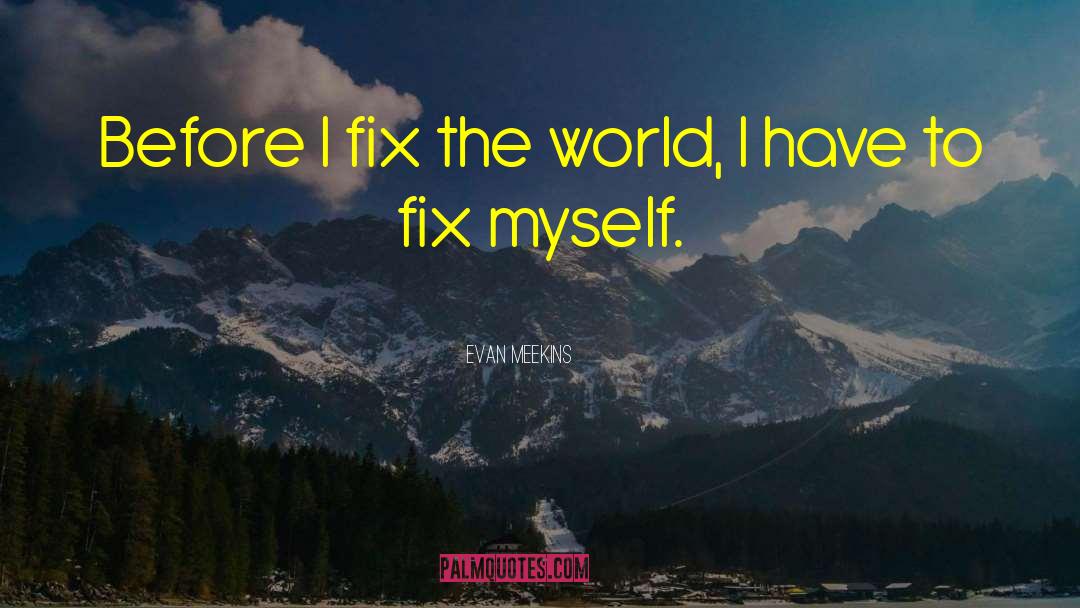 Fix The World quotes by Evan Meekins