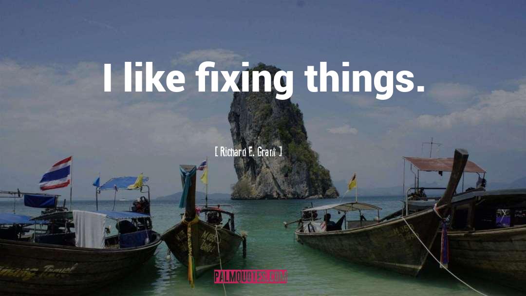 Fixing Things quotes by Richard E. Grant