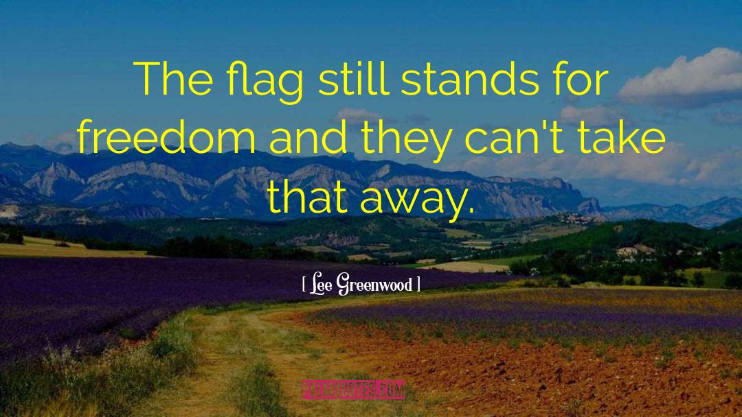 Flags quotes by Lee Greenwood