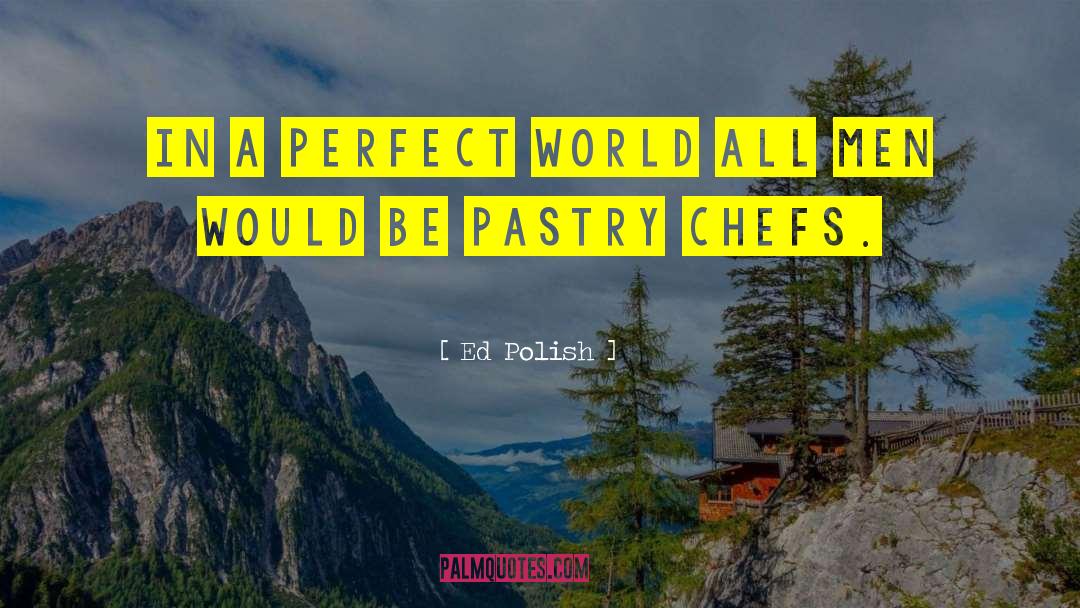 Flakiness In Pastry quotes by Ed Polish