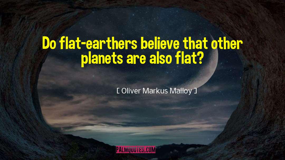 Flat Earth quotes by Oliver Markus Malloy