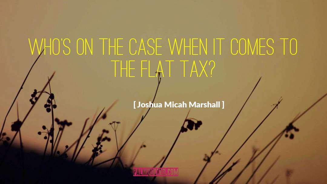 Flat Tax quotes by Joshua Micah Marshall