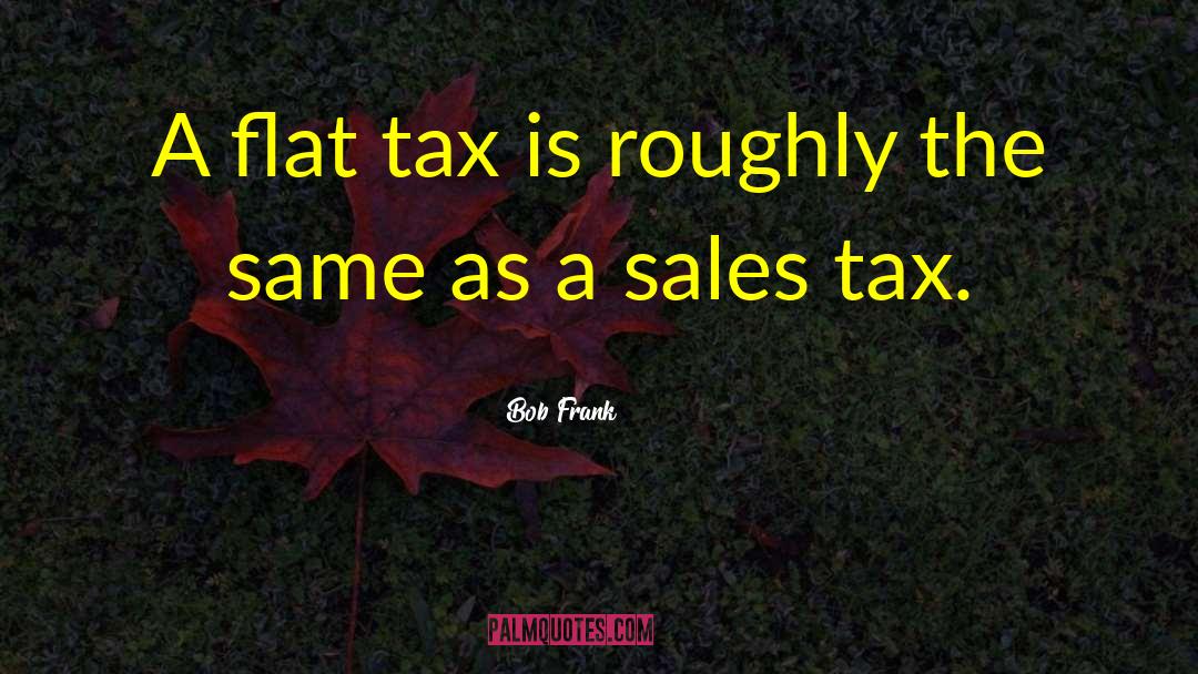 Flat Tax quotes by Bob Frank