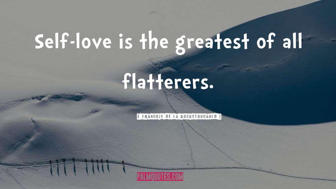 Flatterer quotes by Francois De La Rochefoucauld