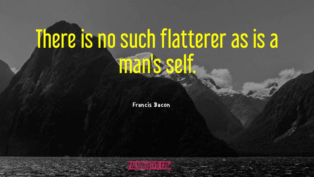 Flatterer quotes by Francis Bacon