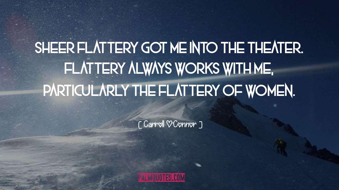 Flattery quotes by Carroll O'Connor