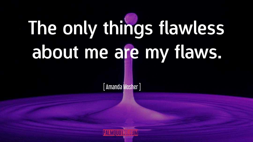Flaw quotes by Amanda Mosher
