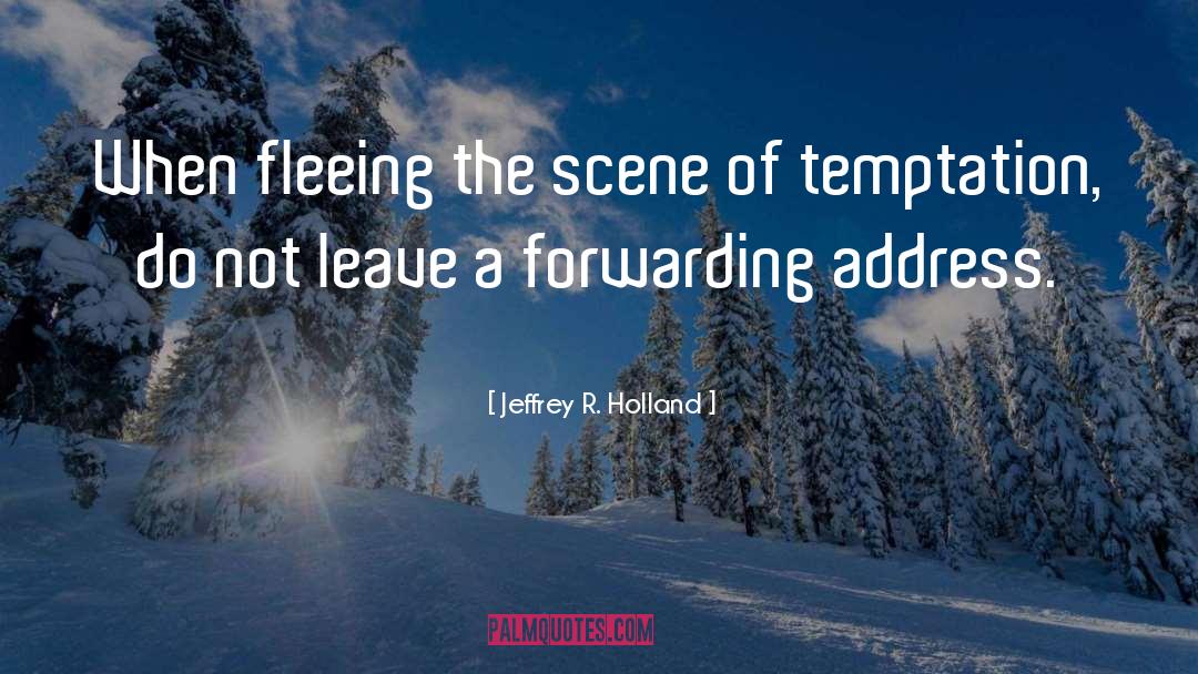 Fleeing quotes by Jeffrey R. Holland