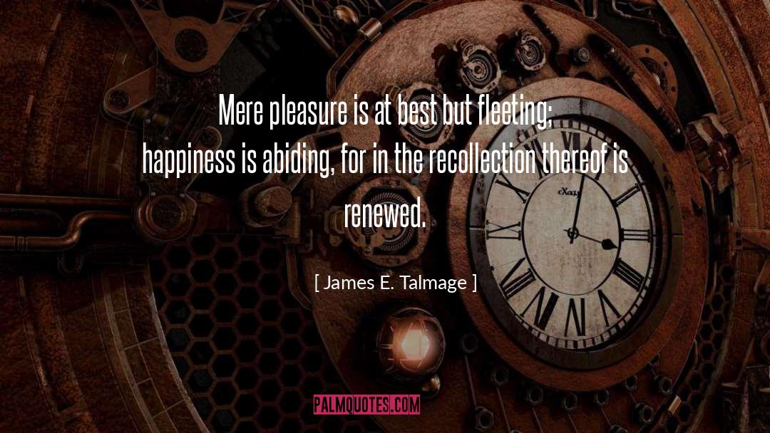 Fleeting Happiness quotes by James E. Talmage