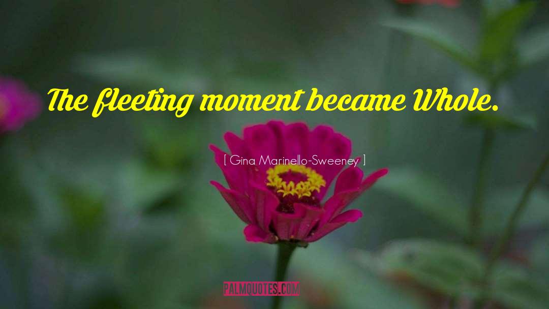 Fleeting Moment quotes by Gina Marinello-Sweeney