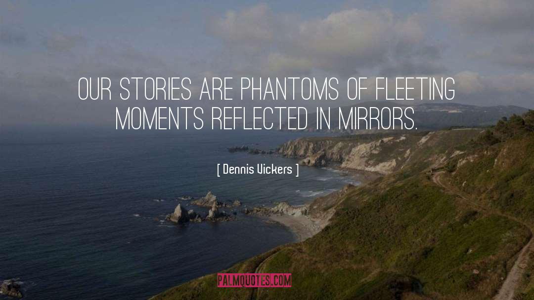 Fleeting Moments quotes by Dennis Vickers