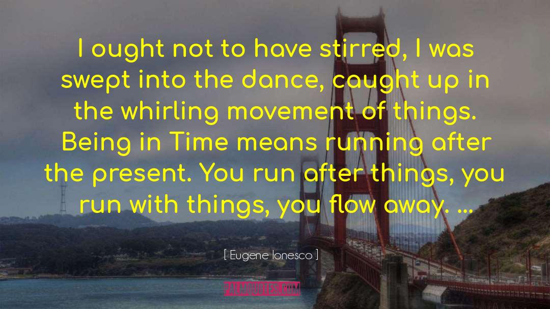 Fleetingness quotes by Eugene Ionesco