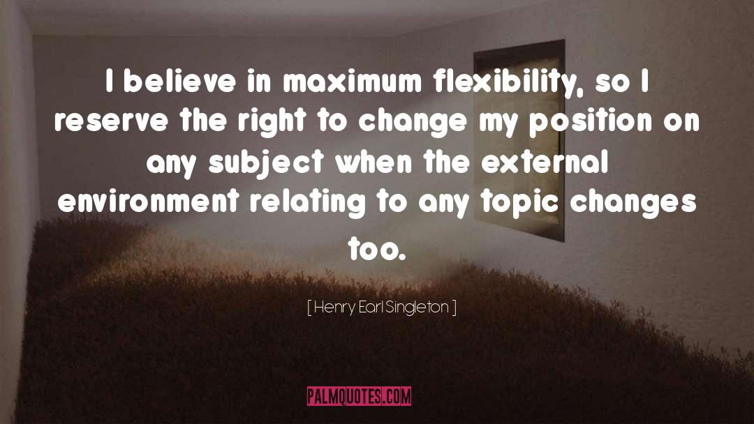 Flexibility quotes by Henry Earl Singleton