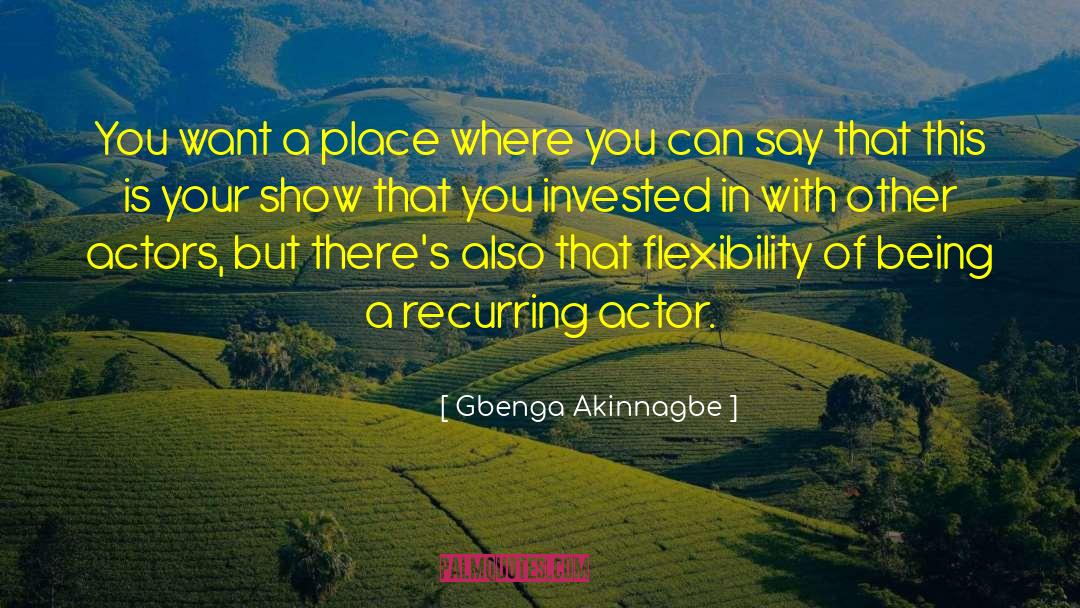Flexibility quotes by Gbenga Akinnagbe