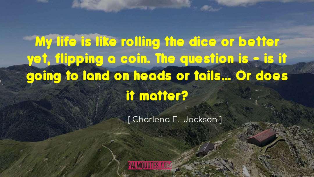 Flipping A Coin quotes by Charlena E.  Jackson