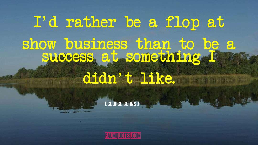 Flop quotes by George Burns