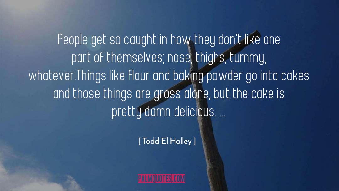 Flour quotes by Todd El Holley