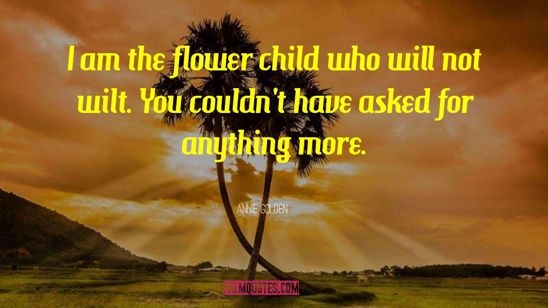 Flower Child quotes by Annie Golden