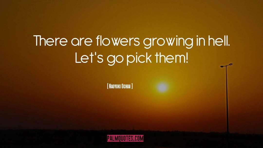 Flowers Growing quotes by Naoyuki Ochiai