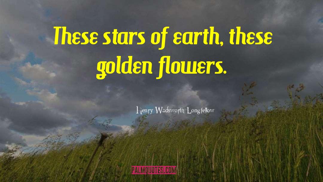 Flowers Growing quotes by Henry Wadsworth Longfellow