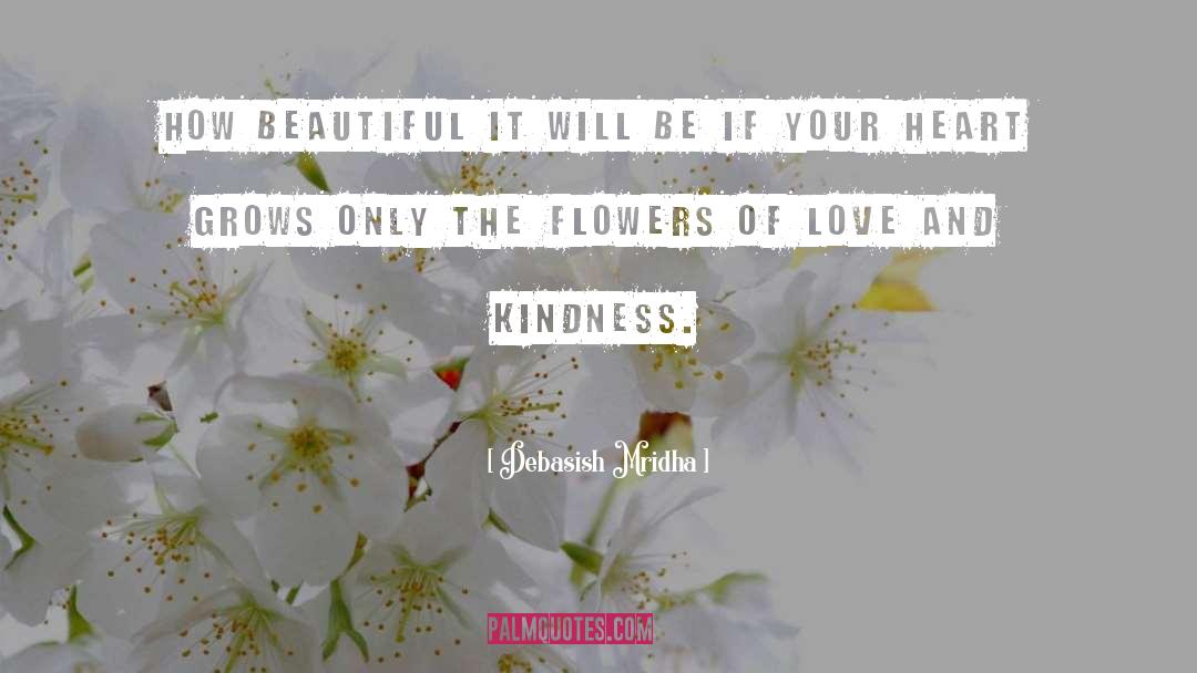Flowers Of Love And Kindness quotes by Debasish Mridha