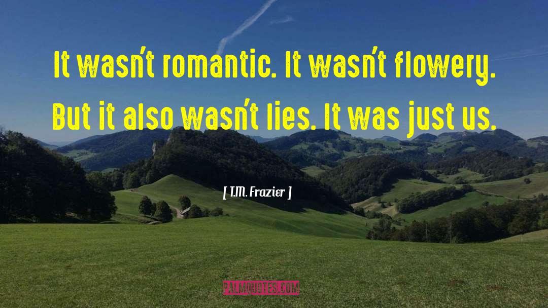 Flowery quotes by T.M. Frazier