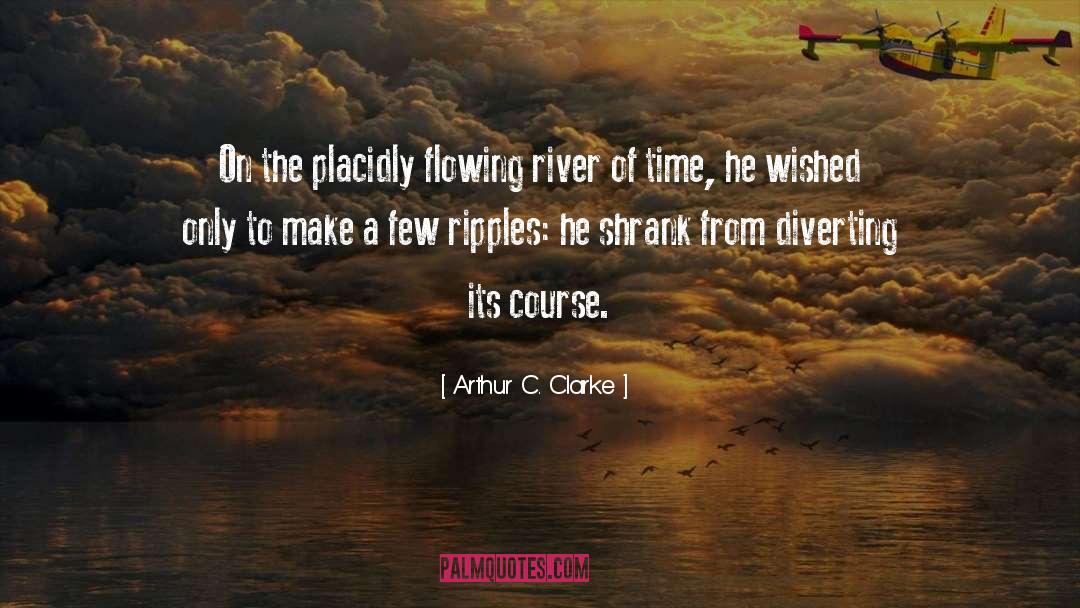 Flowing River quotes by Arthur C. Clarke